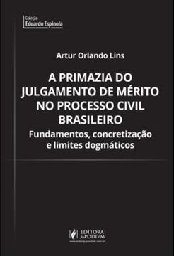 Imagem de A PRIMAZIA DO JULGAMENTO DE MERITO NO PROCESSO CIVIL BRASILEIRO - FUNDAMENTOS, CONCRETIZACAO E LIMITES DOGMATICOS