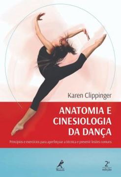 Imagem de ANATOMIA E CINESIOLOGIA DA DANCA - PRINCIPIOS E EXERCICIOS PARA APERFEICOAR A TECNICA E PREVENIR LESOES COMUNS - 2ª ED