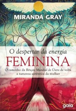 Imagem de DESPERTAR DA ENERGIA FEMININA, O - O CAMINHO DA BENCAO MUNDIAL DO UTERO DE VOLTA A NATUREZA AUTENTICA DA MULHER