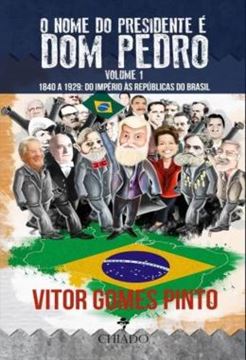 Imagem de O NOME DO PRESIDENTE E DOM PEDRO - VOLUME 1 - 1840 A 1929: DO IMPERIO AS REPUBLICAS DO BRASIL
