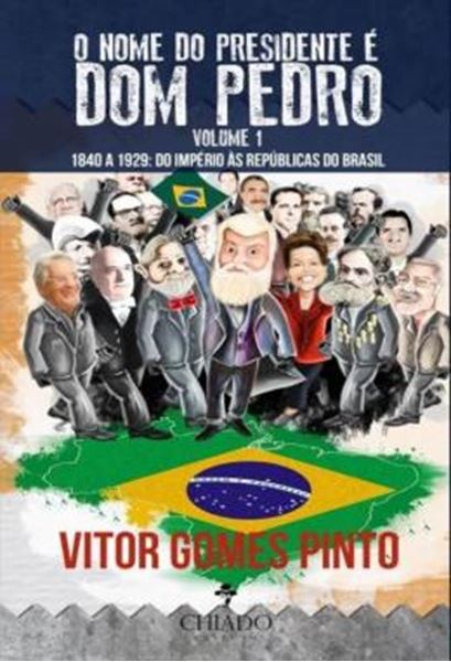Picture of O NOME DO PRESIDENTE E DOM PEDRO - VOLUME 1 - 1840 A 1929: DO IMPERIO AS REPUBLICAS DO BRASIL