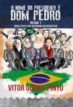 Imagem de O NOME DO PRESIDENTE E DOM PEDRO - VOLUME 2 - 1930-2015: DAS DITADURAS AO SECULO XXI
