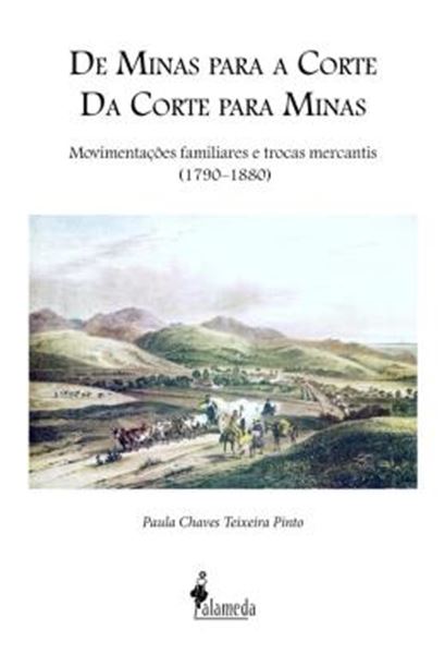 Picture of DE MINAS PARA A CORTE, DA CORTE PARA MINAS - MOVIMENTACOES FAMILIARES E TROCAS MERCANTIS (1790–1880)
