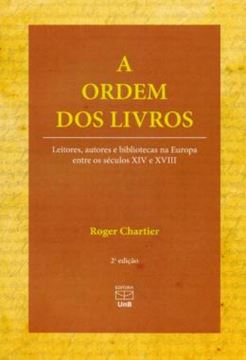 Imagem de A ORDEM DOS LIVROS - LEITORES, AUTORES E BIBLIOTECAS NA EUROPA ENTRE OS SECULOS XIV E XVIII