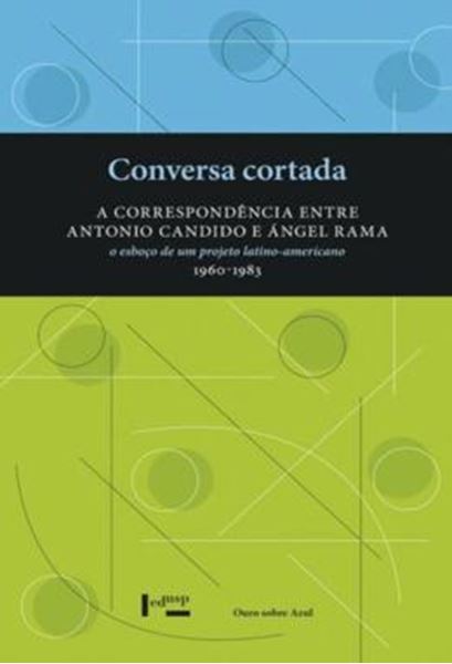 Picture of CONVERSA CORTADA - A CORRESPONDENCIA ENTRE ANTONIO CANDIDO E ANGEL RAMA - O ESBOCO DE UM PROJETO LATINO-AMERICANO (1960-1983)