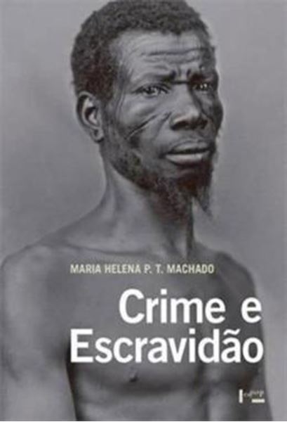 Picture of CRIME E ESCRAVIDAO - TRABALHO, LUTA E RESISTENCIA NAS LAVOURAS PAULISTAS - 1830-1888 - 2ª ED.