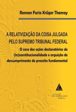 Imagem de A RELATIVIZACAO DA COISA JULGADA PELO SUPREMO TRIBUNAL FEDERAL - O CASO DAS ACOES DECLARATORIAS DE (IN)CONSTITUCIONALIDADE E ARGUICAO DE DESCUMPRIMENTO DE PRECEITO FUNDAMENTAL