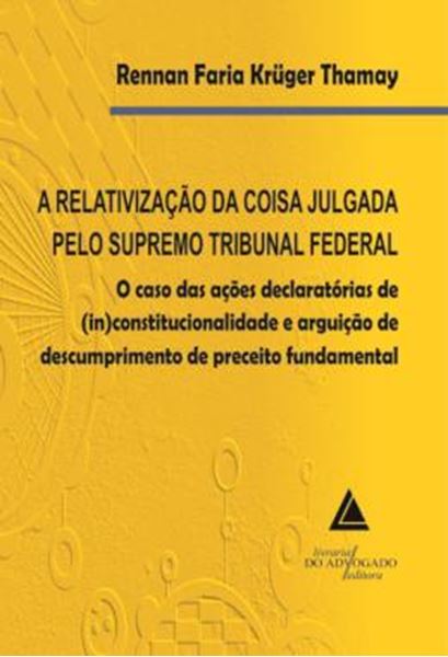 Picture of A RELATIVIZACAO DA COISA JULGADA PELO SUPREMO TRIBUNAL FEDERAL - O CASO DAS ACOES DECLARATORIAS DE (IN)CONSTITUCIONALIDADE E ARGUICAO DE DESCUMPRIMENTO DE PRECEITO FUNDAMENTAL