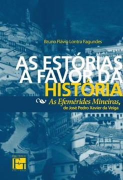 Imagem de AS ESTORIAS A FAVOR DA HISTORIA - AS EFEMERIDES MINEIRAS, DE JOSE PEDRO XAVIER DA VEIGA