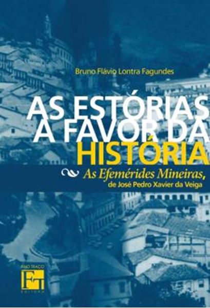 Picture of AS ESTORIAS A FAVOR DA HISTORIA - AS EFEMERIDES MINEIRAS, DE JOSE PEDRO XAVIER DA VEIGA