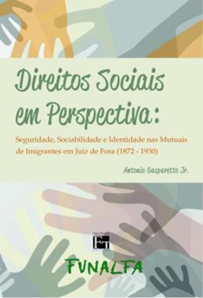 Picture of DIREITOS SOCIAIS EM PERSPECTIVA - SEGURIDADE, SOCIABILIDADE E IDENTIDADE NAS MUTUAIS DE IMIGRANTES EM JUIZ DE FORA (1872-1930)