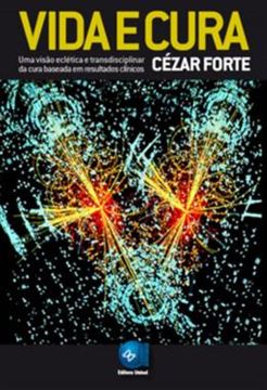 Imagem de VIDA E CURA - UMA VISAO ECLETICA E TRANSDICIPLINAR DA CURA BASEADA EM RESULTADOS CLINICOS
