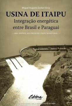 Imagem de USINA DE ITAIPU - INTEGRACAO ENERGETICA ENTRE BRASIL E PARAGUAI - UMA SINTESE HISTORICA DA ITAIPU BINACIONAL