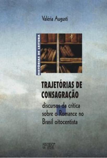 Picture of TRAJETORIAS DE CONSAGRACAO - DISCURSOS DA CRITICA SOBRE O ROMANCE NO BRASIL OITOCENTISTA