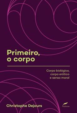Imagem de PRIMEIRO, O CORPO - CORPO BIOLOGICO, CORPO EROTICO E SENSO MORAL