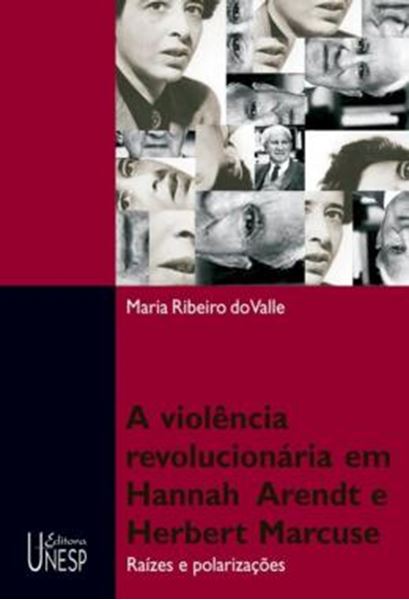 Picture of VIOLENCIA REVOLUCIONARIA EM HANNAH ARENDT E HERBERT MARCUSE , A - RAIZES E POLARIZACOES