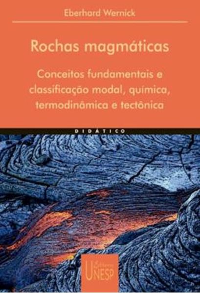 Picture of ROCHAS MAGMATICAS - VOLUME  - CONCEITOS FUNDAMENTAIS E CLASSIFICACAO MODAL, QUIMICA, TERMODINAMICA E TECTONICA