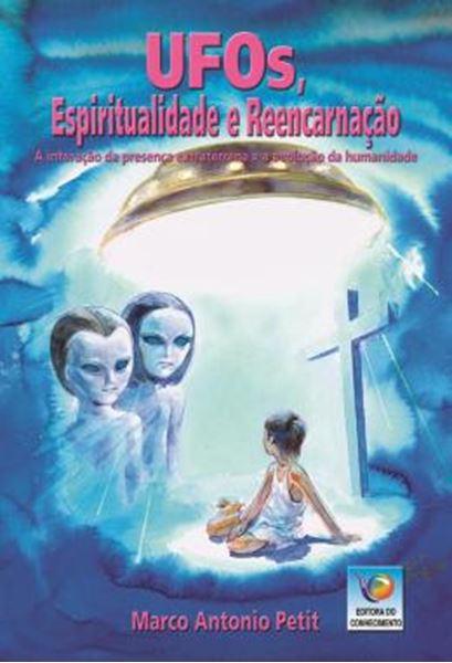 Picture of UFOS, ESPIRITUALIDADE E REENCARNACAO - A INTERACAO DA PRESENCA EXTRATERRENA E A EVOLUCAO DA HUMANIDADE