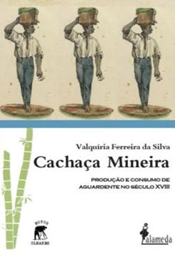Imagem de CACHACA MINEIRA - PRODUCAO E CONSUMO DE AGUARDENTE NO SECULO XVIII