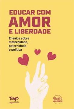 Imagem de EDUCAR COM AMOR E LIBERDADE - ENSAIOS SOBRE MATERNIDADE, PATERNIDADE E POLITICA