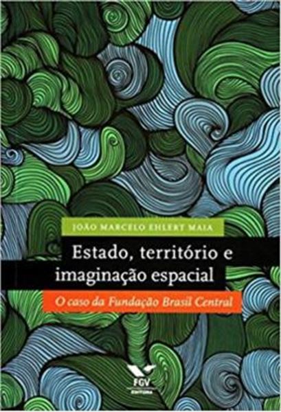 Picture of ESTADO, TERRITORIO E IMAGINACAO ESPACIAL - VOLUME  - O CASO DA FUNDACAO BRASIL CENTRAL