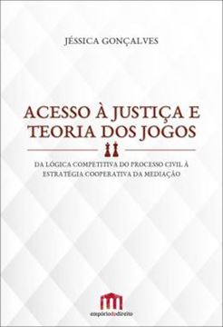 Imagem de ACESSO A JUSTICA E TEORIA DOS JOGOS - DA LOGICA COMPETITIVA DO PROCESSO CIVIL A ESTRATEGIA COOPERATIVA DA MEDIACAO