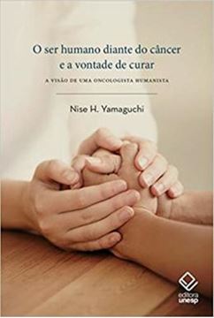 Imagem de SER HUMANO DIANTE DO CANCER E A VONTADE DE CURAR, O - A VISAO DE UMA ONCOLOGISTA