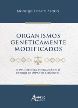 Imagem de ORGANISMOS GENETICAMENTE MODIFICADOS - O PRINCIPIO DA PRECAUCAO E O ESTUDO DE IMPACTO AMBIENTAL