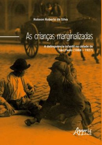 Picture of CRIANCAS MARGINALIZADAS: A DELIQUENCIA INFANTIL NA CIDADE DE SAO PAULO (1888 - 1927), AS