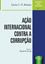 Imagem de ACAO INTERNACIONAL CONTRA A CORRUPCAO - BIBLIOTECA DE DIREITO INTERNACIONAL