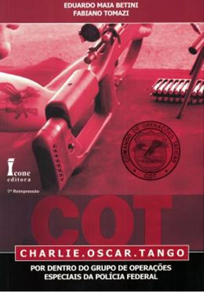 Picture of COT: CHARLIE. OSCAR. TANGO: POR DENTRO DO GRUPO DE OPERACOES ESPECIAIS DA POLICIA FEDERAL