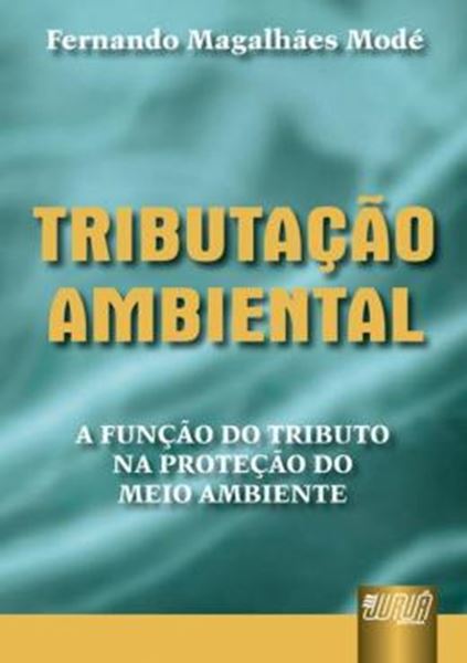 Picture of TRIBUTACAO AMBIENTAL - A FUNCAO DO TRIBUTO NA PROTECAO DO MEIO AMBIENTE