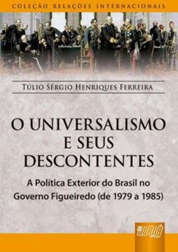 Imagem de UNIVERSALISMO E OS SEUS DESCONTENTES, O - A POLITICA EXTERIOR DO BRASIL NO GOVERNO FIGUEIREDO