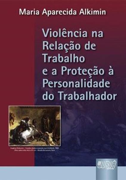 Picture of VIOLENCIA NA RELACAO DE TRABALHO E A PROTECAO A PERSONALIDADE DO TRABALHADOR, A