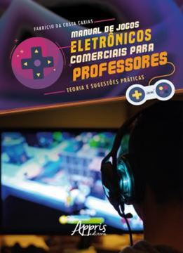 Imagem de MANUAL DE JOGOS ELETRONICOS COMERCIAIS PARA PROFESSORES: TEORIA E SUGESTOES PRATICAS