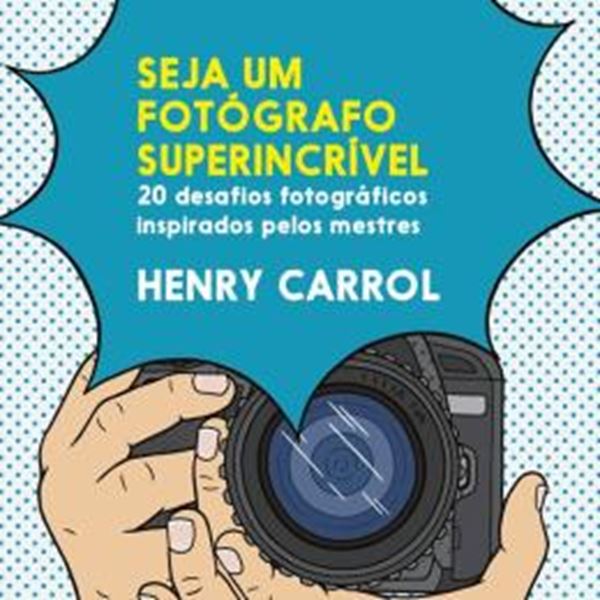 Picture of SEJA UM FOTOGRAFO SUPERINCRIVEL: 20 DESAFIOS FOTOGRAFICOS INSPIRADOS PELOS MESTRES