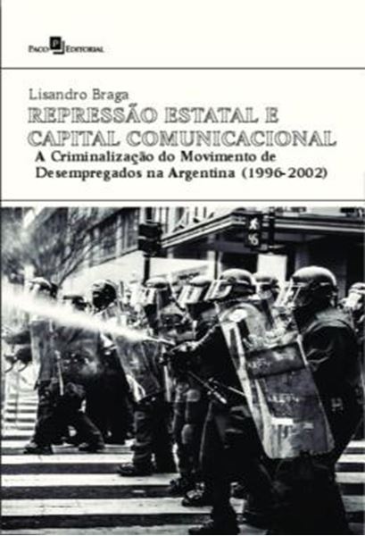 Picture of REPRESSAO ESTATAL E CAPITAL COMUNICACIONAL - A CRIMINALIZACAO DO MOVIMENTO DE DESEMPREGADOS NA ARGENTINA (1996-2002)
