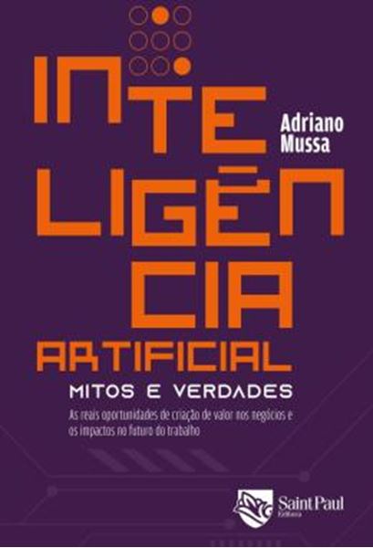 Picture of INTELIGENCIA ARTIFICIAL - MITOS E VERDADES - AS REAIS OPORTUNIDADES DE CRIACAO DE VALOR NOS NEGOCIOS E OS IMPACTOS NO FUTURO DO TRABALHO