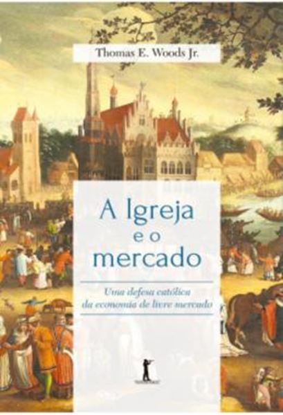 Picture of A IGREJA E O MERCADO - UMA DEFESA CATOLICA DA ECONOMIA DE LIVRE MERCADO