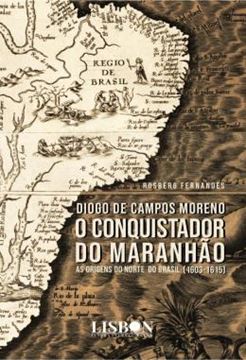 Imagem de DIOGO DE CAMPOS MORENO - O CONQUISTADOR DO MARANHAO (1603-1615)