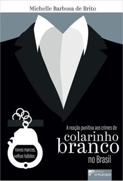 Picture of A REACAO PUNITIVA AOS CRIMES DE COLARINHO BRANCO NO BRASIL - NOVOS MARCOS, VELHOS HABITOS