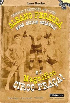 Imagem de SENHORAS E SENHORES, COM VOCES: ALBANO PEREIRA, SEUS CIRCOS ESTAVEIS E... O MAGNIFICO CIRCO PRACA! - PORTO ALEGRE E RIO GRANDE ENTRE 1875 E 1887
