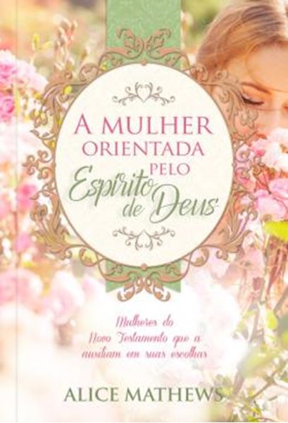 Picture of A MULHER ORIENTADA PELO ESPIRITO DE DEUS - VOLUME 1 - MULHERES DO NOVO TESTAMENTO QUE AUXILIAM EM SUAS ESCOLHAS