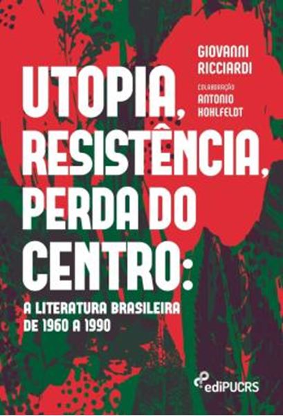 Picture of UTOPIA, RESISTENCIA, PERDA DO CENTRO - A LITERATURA BRASILEIRA DE 1960 A 1990