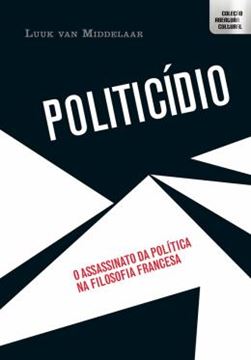 Imagem de POLITICIDIO - O ASSASSINATO DA POLITICA NA FILOSOFIA FRANCESA