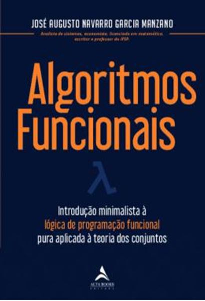 Picture of ALGORITMOS FUNCIONAIS - INTRODUCAO MINIMALISTA A LOGICA DE PROGRAMACAO FUNCIONAL PURA APLICADA A TEORIA DOS CONJUNTOS