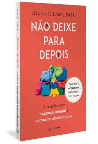 Picture of NAO DEIXE PARA DEPOIS - A RELACAO ENTRE BAGUNCA MENTAL E ARMARIOS ABARROTADOS