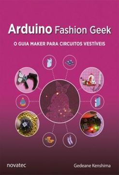Imagem de ARDUINO FASHION GEEK - O GUIA MAKER PARA CIRCUITOS VESTIVEIS