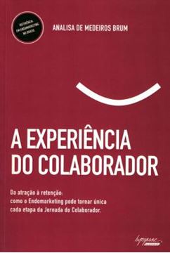 Imagem de EXPERIENCIA DO COLABORADOR, A - DA ATRACAO A RETENCAO: COMO O ENDOMARKETING PODE TORNAR UNICA CASA ETAPA DA JORNADA DO COLABORADOR