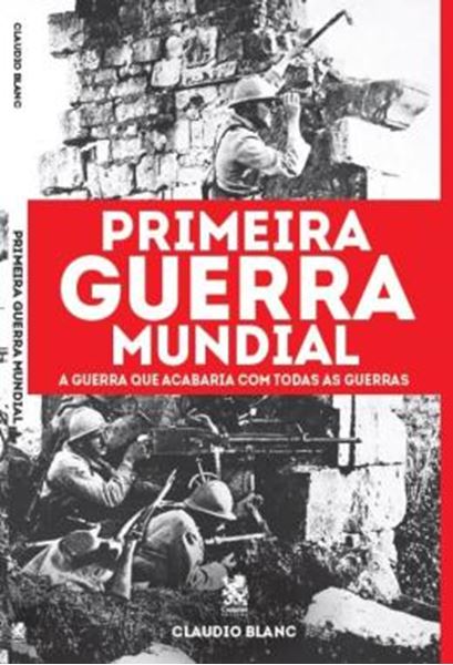 Picture of PRIMEIRA GUERRA MUNDIAL - A GUERRA QUE ACABARIA COM TODAS AS GUERRAS